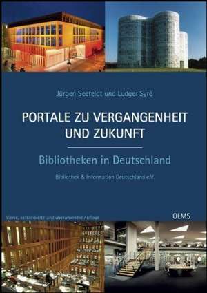 Portale zu Vergangenheit und Zukunft. Bibliotheken in Deutschland de Ludger Syré