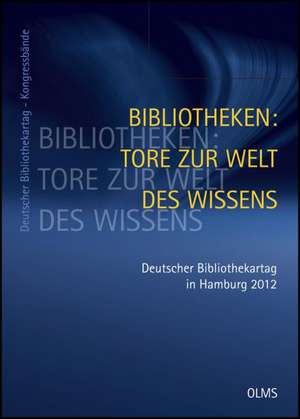 Bibliotheken: Tore zur Welt des Wissens. 101. Deutscher Bibliothekartag in Hamburg 2012 de Ulrich Hohoff