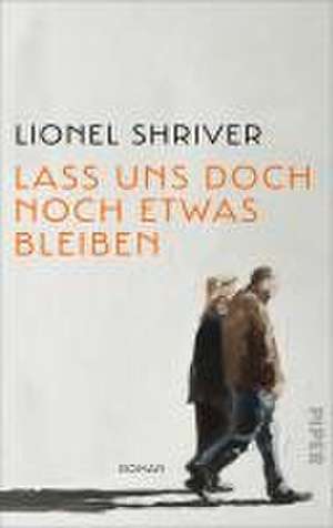 Lass uns doch noch etwas bleiben de Lionel Shriver