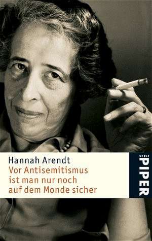 Vor Antisemitismus ist man nur noch auf dem Monde sicher de Hannah Arendt