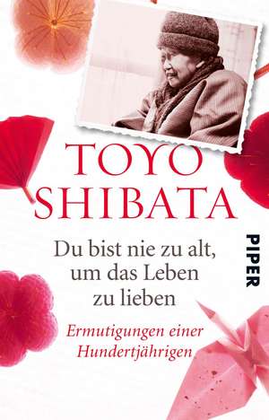 Du bist nie zu alt, um das Leben zu lieben de Toyo Shibata