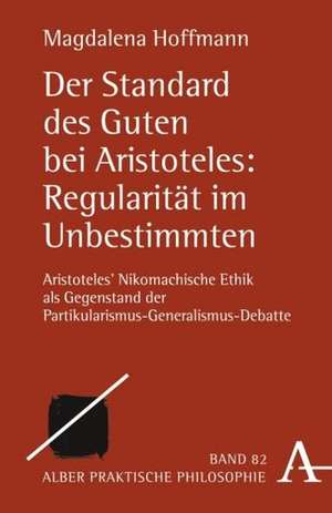 Der Standard des Guten bei Aristoteles: Regularität im Unbestimmten de Magdalena Hoffmann