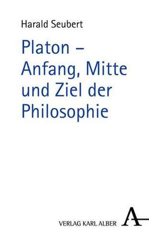 Platon - Anfang, Mitte und Ziel der Philosophie de Harald Seubert