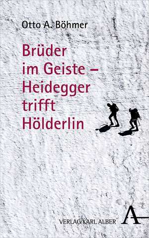 Brüder im Geiste - Heidegger trifft Hölderlin de Otto A. Böhmer