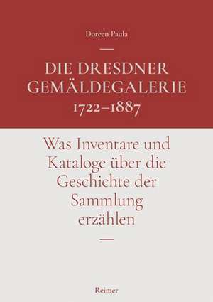 Die Dresdner Gemäldegalerie 1722-1887 de Doreen Paula