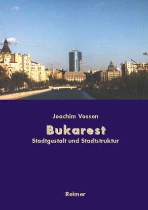 Bukarest - Die Entwicklung des Stadtraums de Joachim Vossen