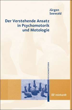 Der Verstehende Ansatz in Psychomotorik und Motologie de Jürgen Seewald