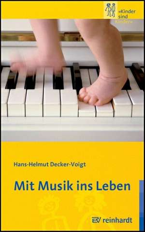 Mit Musik ins Leben de Hans-Helmut Decker-Voigt