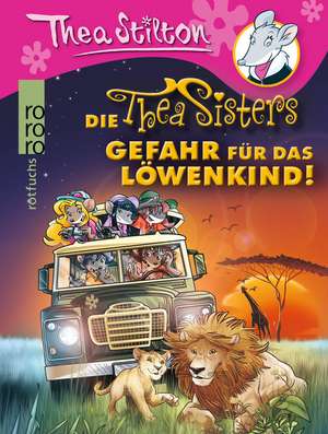 Die Thea Sisters. Gefahr für das Löwenkind! de Thea Stilton