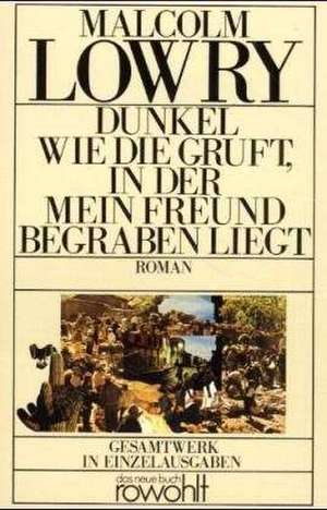 Dunkel wie die Gruft, in der mein Freund begraben liegt de Malcolm Lowry