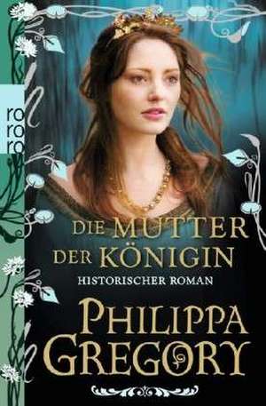 Die Mutter der Königin de Philippa Gregory