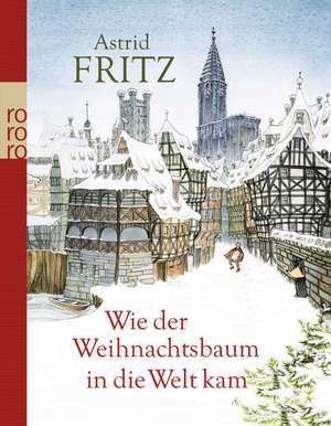 Wie der Weihnachtsbaum in die Welt kam de Astrid Fritz