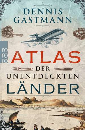 Atlas der unentdeckten Länder de Dennis Gastmann