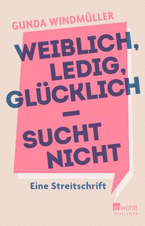 Weiblich, ledig, glücklich - sucht nicht de Gunda Windmüller