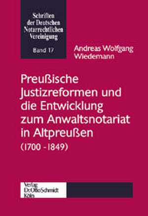 Preußische Justizreformen und die Entwicklung zum Anwaltsnotariat (1700-1849) de Andreas W. Wiedemann