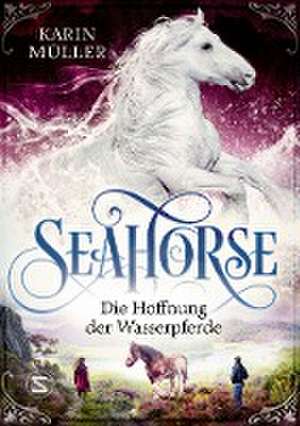 Seahorse - Die Hoffnung der Wasserpferde de Karin Müller