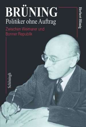 Brüning - Politiker ohne Auftrag de Herbert Hömig