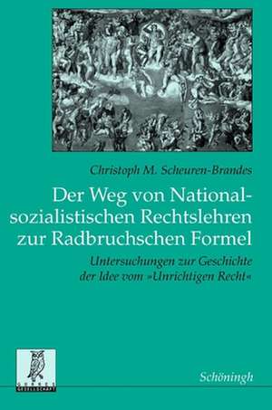 Der Weg von Nationalsozialistischen Rechtslehren zur Radbruchschen Formel de Christoph Martin Scheuren-Brandes