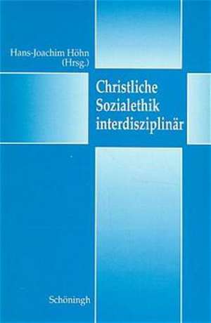 Christliche Sozialethik interdisziplinär de Hans-Joachim Höhn