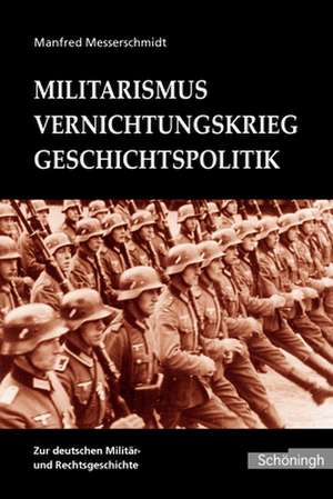 Militarismus - Vernichtungskrieg - Geschichtspolitik de Manfred Messerschmidt