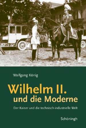 Wilhelm II. und die Moderne de Wolfgang König