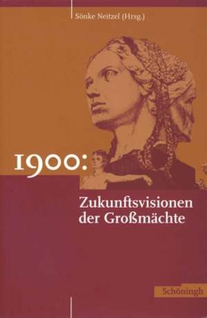 1900. Zukunftsvisionen der Großmächte de Sönke Neitzel