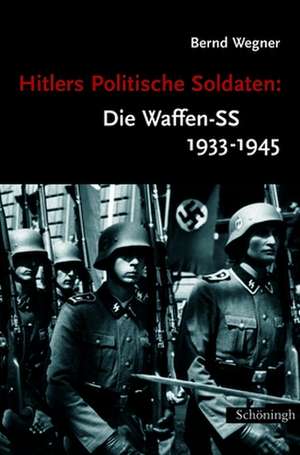 Hitlers Politische Soldaten: Die Waffen-SS 1933 - 1945 de Bernd Wegner