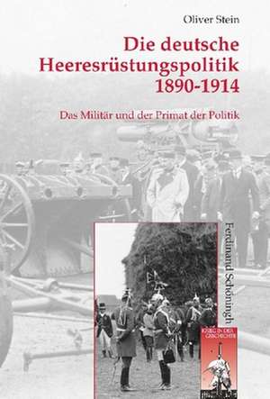 Die deutsche Heeresrüstungspolitik 1890-1914 de Oliver Stein