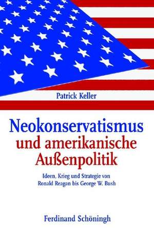 Neokonservatismus und amerikanische Außenpolitik de Patrick Keller