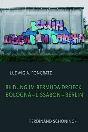 Bildung im Bermuda-Dreieck: Bologna - Lissabon - Berlin de Ludwig A. Pongratz