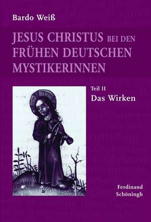 Jesus Christus bei den frühen deutschen Mystikerinnen. Teil 2 de Bardo Weiß