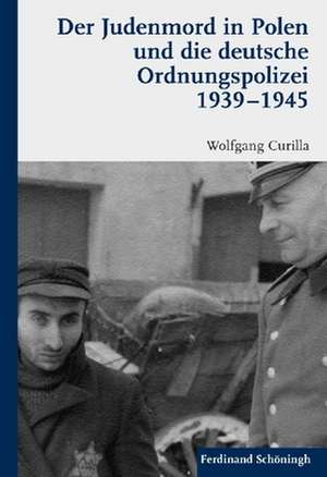 Der Judenmord in Polen und die deutsche Ordnungspolizei 1939-1945 de Wolfgang Curilla