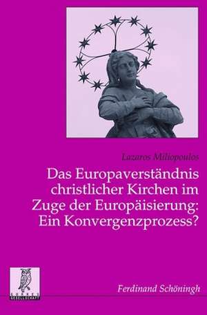 Das Europaverständnis christlicher Kirchen im Zuge der Europäisierung: Ein Konvergenzprozess? de Lazaros Miliopoulos