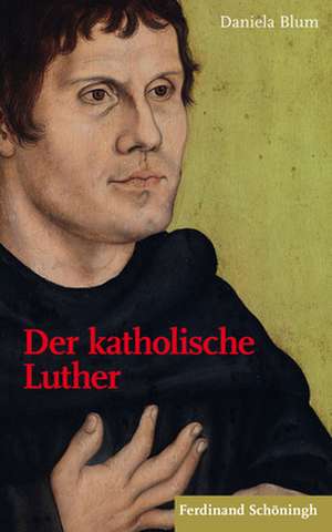 Der katholische Luther de Daniela Blum