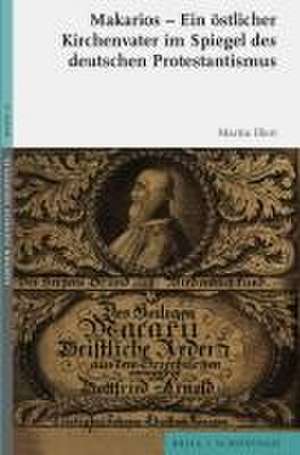 Makarios - Ein östlicher Kirchenvater im Spiegel des deutschen Protestantismus de Martin Illert