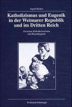 Katholizismus und Eugenik in der Weimarer Republik und im Dritten Reich de Ingrid Richter