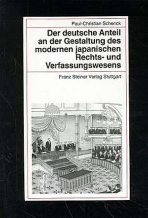 Der deutsche Anteil an der Gestaltung des modernen japanischen Rechts- und Verfassungswesens de Paul-Christian Schenck