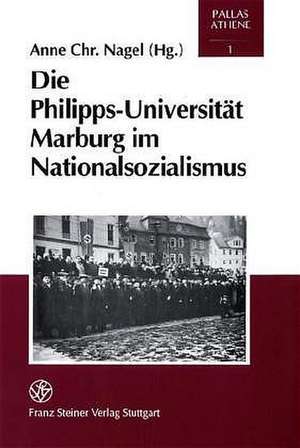 Die Philipps-Universität Marburg im Nationalsozialismus de Anne Christine Nagel