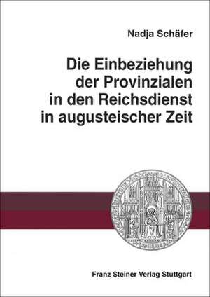 Die Einbeziehung der Provinzialen in den Reichsdienst in augusteischer Zeit de Nadja Schäfer