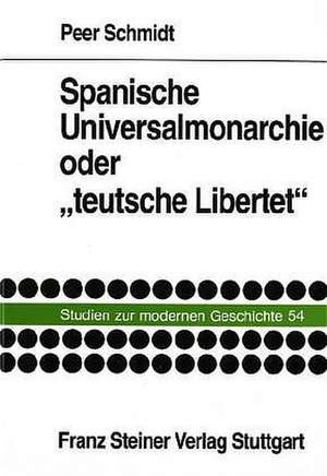 Spanische Universalmonarchie oder "teutsche Libertet" de Peer Schmidt