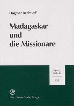 Madagaskar Und Die Missionare: Technisch-Zivilisatorische Transfers in Der Frueh- Und Endphase Europaischer Expansionsbestrebungen de Dagmar Bechtloff