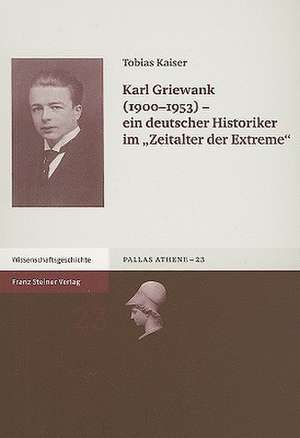 Karl Griewank (1900-1953): Ein Deutscher Historiker Im "Zeitalter der Extreme" de Tobias Kaiser