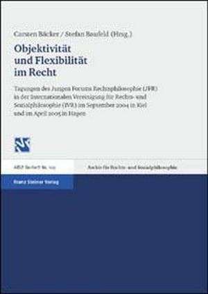 Objektivitat Und Flexibilitat Im Recht: Tagungen Des Jungen Forums Rechtsphilosophie (Jfr) in Der Internationalen Vereinigung Fuer Rechts- Und Sozialp de Carsten Bäcker