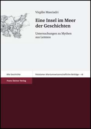 Eine Insel Im Meer Der Geschichten: Untersuchungen Zu Mythen Aus Lemnos de Virgilio Masciadri