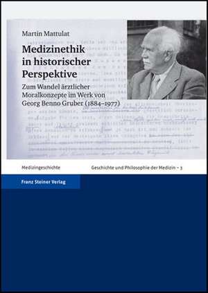 Medizinethik In Historischer Perspektive: Zum Wandel Aerztlicher Moralkonzepte Im Werk Von Georg Benno Gruber (1884-1977) de Martin Mattulat