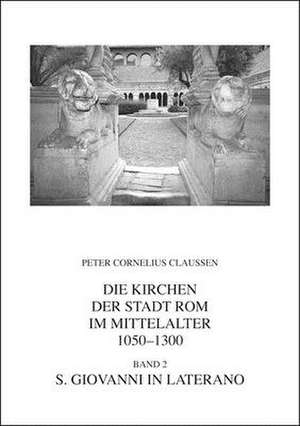 Die Kirchen der Stadt Rom im Mittelalter 1050-1300. Bd. 2 de Peter Cornelius Claussen