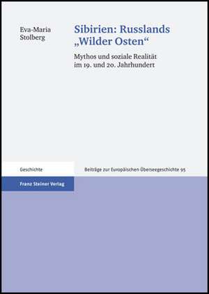 Sibirien - Russlands "Wilder Osten": Mythos Und Soziale Realitat Im 19. Und 20. Jahrhundert de Eva-Maria Stolberg