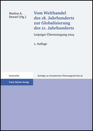 Vom Welthandel des 18. Jahrhunderts zur Globalisierung des 21. Jahrhunderts de Markus A. Denzel