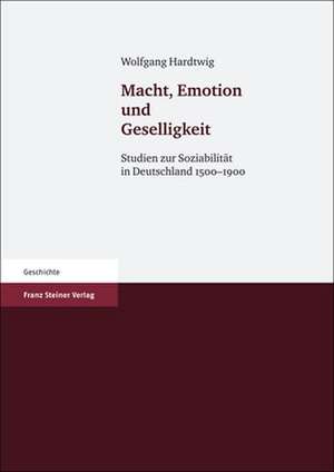 Macht, Emotion und Geselligkeit de Wolfgang Hardtwig