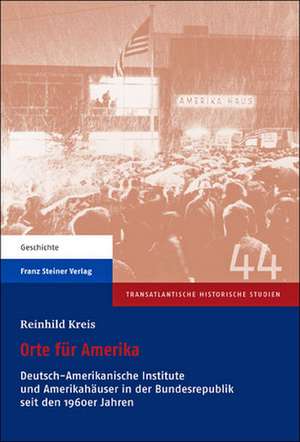 Orte Fuer Amerika: Deutsch-Amerikanische Institute Und Amerikahauser in Der Bundesrepublik Seit Den 1960er Jahren de Reinhild Kreis